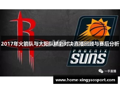 2017年火箭队与太阳队精彩对决直播回顾与赛后分析